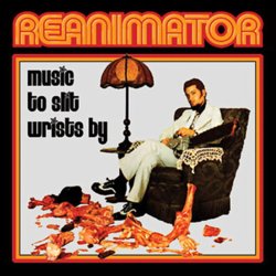 Reanimator - Music To Slit Wrists By
